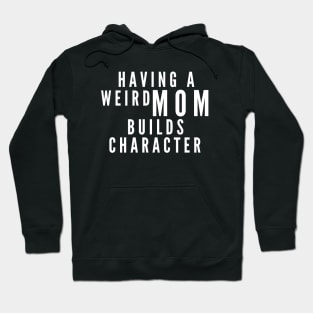 Having a Weird Mom Builds Character Hoodie
